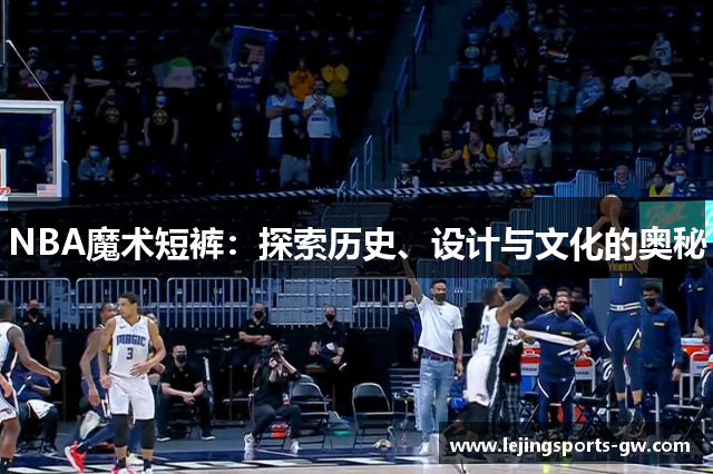 NBA魔术短裤：探索历史、设计与文化的奥秘