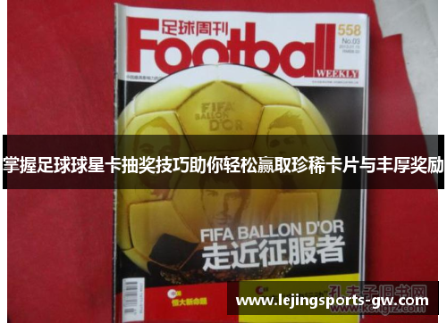 掌握足球球星卡抽奖技巧助你轻松赢取珍稀卡片与丰厚奖励