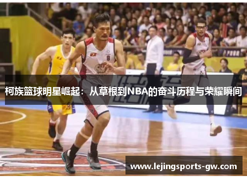 柯族篮球明星崛起：从草根到NBA的奋斗历程与荣耀瞬间